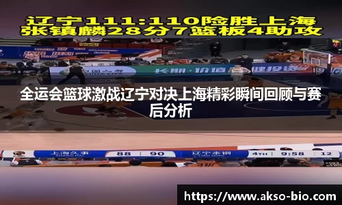 全运会篮球激战辽宁对决上海精彩瞬间回顾与赛后分析