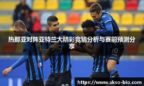 热那亚对阵亚特兰大精彩竞猜分析与赛前预测分享