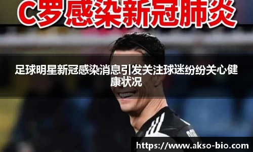 足球明星新冠感染消息引发关注球迷纷纷关心健康状况